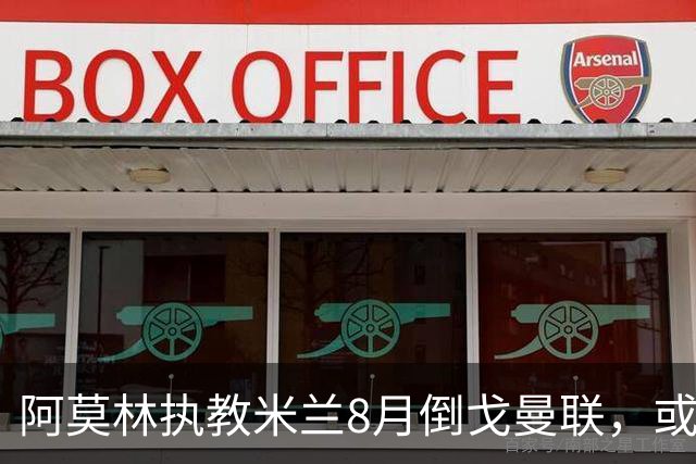 阿莫林执教米兰8月倒戈曼联，或为拉爵省千万！曼联锁定1.3亿收入